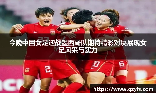 今晚中国女足迎战墨西哥队期待精彩对决展现女足风采与实力