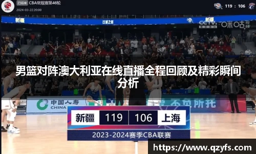 男篮对阵澳大利亚在线直播全程回顾及精彩瞬间分析