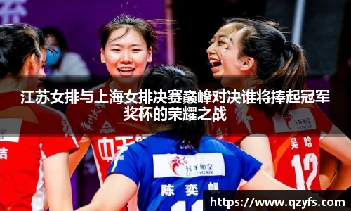 江苏女排与上海女排决赛巅峰对决谁将捧起冠军奖杯的荣耀之战