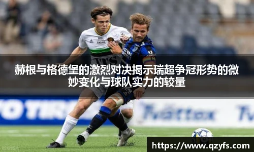 赫根与格德堡的激烈对决揭示瑞超争冠形势的微妙变化与球队实力的较量