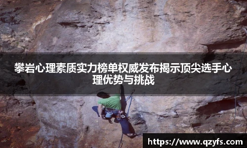 攀岩心理素质实力榜单权威发布揭示顶尖选手心理优势与挑战